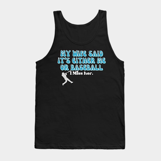 MY WIFE SAID IT'S EITHER BASEBALL OR ME, I MISS HER Tank Top by Kittoable